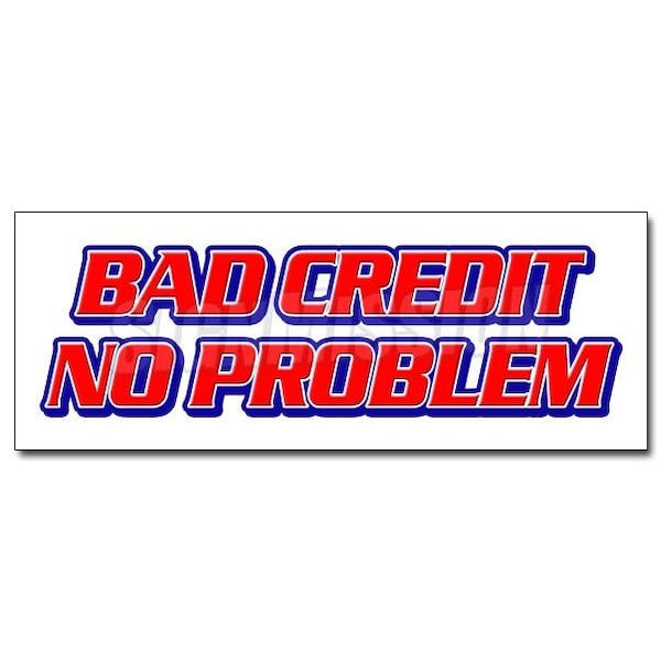 BAD CREDIT NO PROBLEM DECAL sticker poor bank bad rating fix sale sell, D-36 Bad Credit No Problem